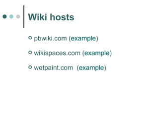 Wiki hosts pbwiki.com ( example ) wikispaces.com ( example ) wetpaint.com  ( example )  