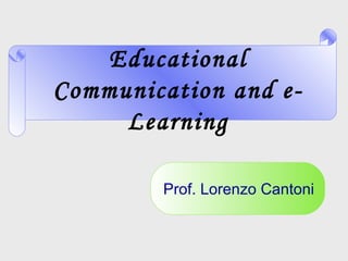 Educational Communication and e-Learning Prof. Lorenzo Cantoni 