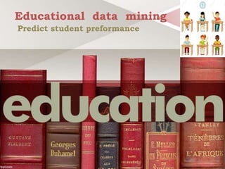 Educational data mining
Predict student preformance
 