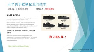 迷思 #2 : 社会企业不赚钱。 破解迷思：它可以赚钱。
https://stories.toms.com/impact/
自 2006 年！
© 2019. http://cn.SocialEnterpriseGuide.com
三个关于社会企业的迷思
 