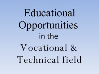 Educational Opportunities  in   the  Vocational & Technical field 