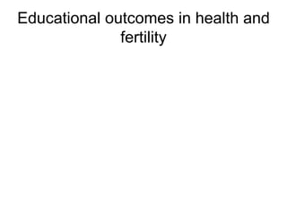 Educational outcomes in health and fertility 
