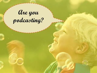 Are you podcasting? 