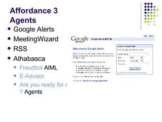 Affordance 3 Agents Google Alerts MeetingWizard RSS Athabasca Freudbot  AIML E-Advisor Are you ready for AU ?   Agents 