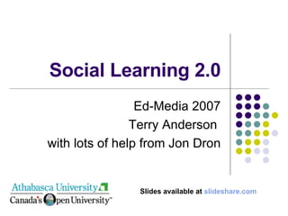 Social Learning 2.0 Ed-Media 2007 Terry Anderson  with lots of help from Jon Dron Slides available at  slideshare.com 