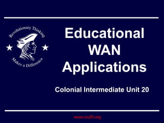 Educational WAN Applications Colonial Intermediate Unit 20 
