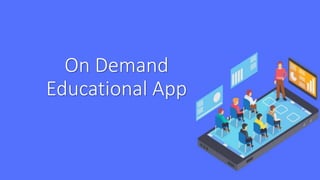 On Demand
Educational App
 