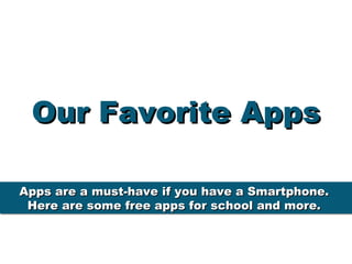 Our Favorite Apps

Apps are a must-have if you have a Smartphone.
 Here are some free apps for school and more.
 