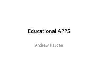 Educational APPS 
Andrew Hayden 
 