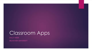 Classroom Apps
SALLY MEEK
BELHAVEN UNIVERSITY
 