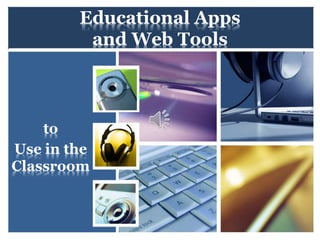 Educational Apps
and Web Tools
to
Use in the
Classroom
 