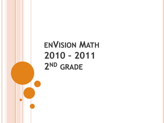 ENVISION MATH
2010 – 2011
2ND GRADE
 