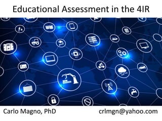 Educational Assessment in the 4IR
Carlo Magno, PhD crlmgn@yahoo.com
 