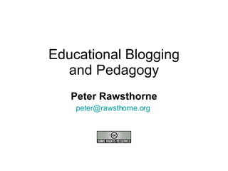 Educational Blogging and Pedagogy Peter Rawsthorne [email_address]   