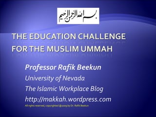 Professor Rafik Beekun University of Nevada The Islamic Workplace Blog http://makkah.wordpress.com All rights reserved, copyrighted @2009 by Dr. Rafik Beekun 