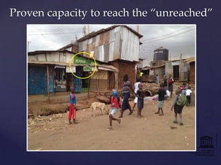 Proven capacity to reach the “unreached”

 