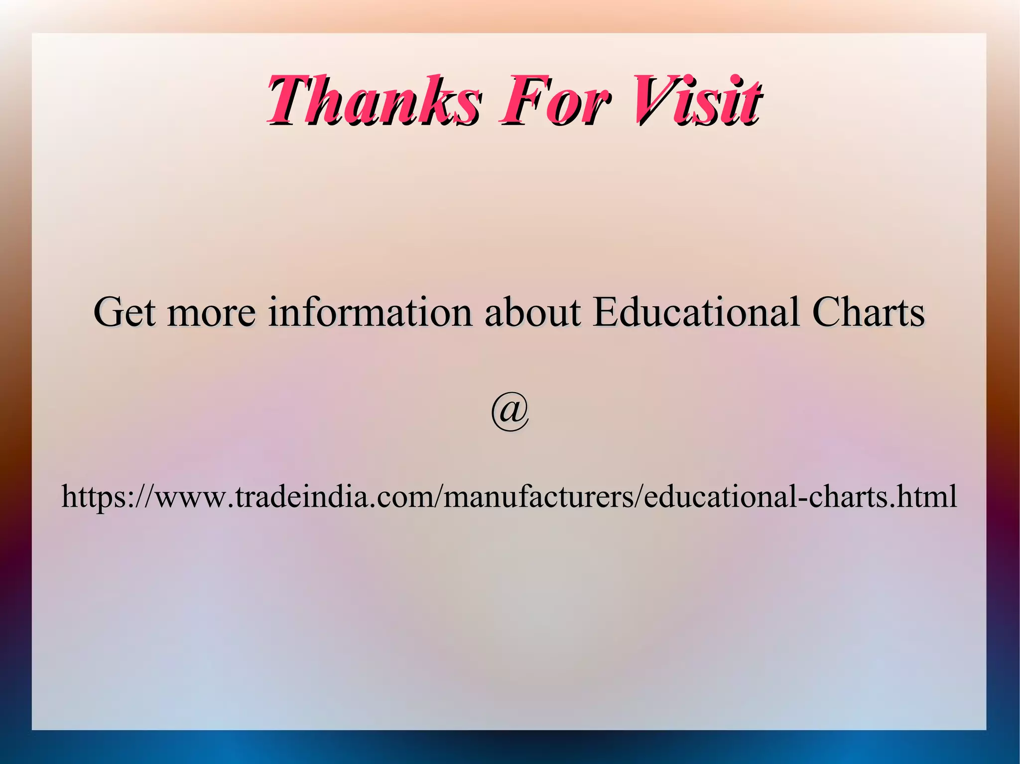 Thanks For VisitThanks For Visit
Get more information about Educational ChartsGet more information about Educational Charts
@@
https://www.tradeindia.com/manufacturers/educational-charts.htmlhttps://www.tradeindia.com/manufacturers/educational-charts.html
 