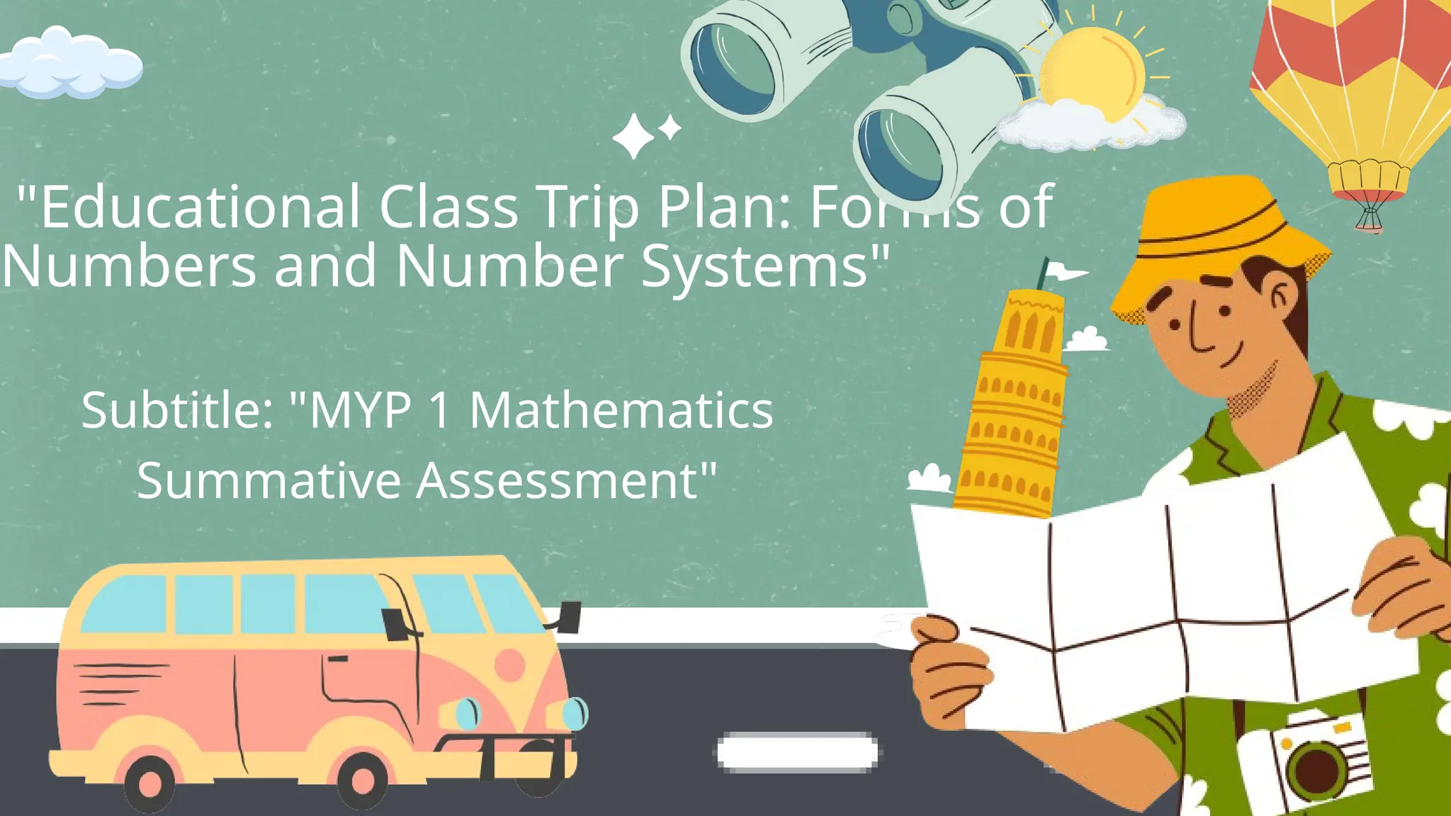 "Educational Class Trip Plan: Forms of
Numbers and Number Systems"
Subtitle: "MYP 1 Mathematics
Summative Assessment"
 