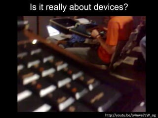 Is it really about devices?
http://youtu.be/o4nwe7cW_og
 