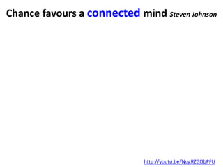 Chance favours a connected mind Steven Johnson
http://youtu.be/NugRZGDbPFU
 