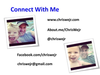 Connect With Me
www.chriswejr.com
About.me/ChrisWejr
@chriswejr
chriswejr@gmail.com
Facebook.com/chriswejr
 