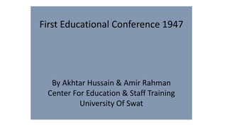 First Educational Conference 1947
By Akhtar Hussain & Amir Rahman
Center For Education & Staff Training
University Of Swat
 