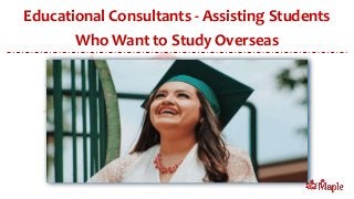 Educational Consultants - Assisting Students
Who Want to Study Overseas
 