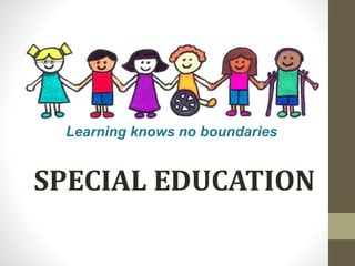 SPECIAL EDUCATION
Learning knows no boundaries
 