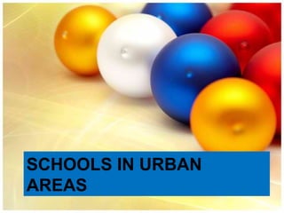 SCHOOLS IN URBAN
AREAS
 