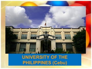 UNIVERSITY OF THE
PHILIPPINES (Cebu)
 