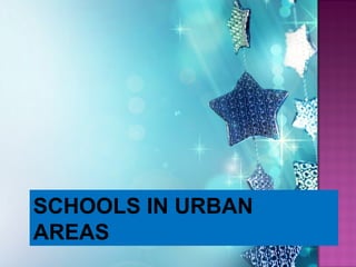 SCHOOLS IN URBAN
AREAS
 