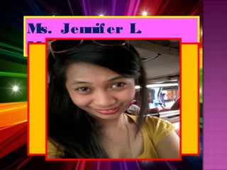 Ms. Jennif er L.
Magboo (MaEd- Mgt. )
 