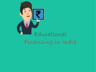 Educational
Financing in India
 
