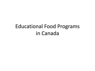 Educational Food Programs
in Canada
 