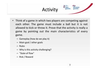 Activity
• Think of a game in which two players are competing against
each other. The game must include a ball but it is n...