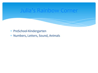 PreSchool-KindergartenNumbers, Letters, Sound, AnimalsJulia’s Rainbow Corner