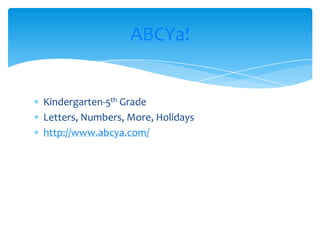 Kindergarten-5th GradeLetters, Numbers, More, Holidayshttp://www.abcya.com/ABCYa!