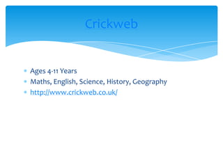 Ages 4-11 YearsMaths, English, Science, History, Geographyhttp://www.crickweb.co.uk/Crickweb