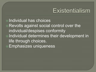 Individual has choices
Revolts against social control over the
individual/despises conformity
Individual determines their development in
life through choices.
Emphasizes uniqueness
 