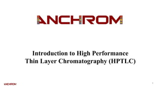 Introduction to High Performance
Thin Layer Chromatography (HPTLC)
1
 