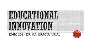 EDUC 209 – DR. MA. GRACIA JURIAL
 