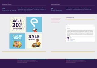 Educational Insight Brand Manual Educational Insight Brand Manual
4.5
Promotional Media
Several examples of possible promotional media to
be used in posts to Facebook, Instagram, Twitters or
other relevant platforms
To protect the integrity of the brand it is important that any future designers and
collaborating institutions adhere to all aspects of this document. It aims to provide
guidance as to how the Educational Insight logo and wordmarks need to appear in various
mediums as well as on collateral materials.
4.6
Email Signature
An email signature is to be used by all senior
members of staff operating under a work email
GUIDES
Staff should include a signature on all email
messages. The email signature should include:
- The staff member’s current contact details
- The company’s own icon and details
- A confidentiality notice (recommended for all
emails and essential when the email contains
any sensitive or confidential information)
Email Signature
Regards,
John Smith
CEO
info@educationalinsight.com.au
www.educationalinsight.com.au
T +1 020 7800 8000
F +1 020 7800 8800
100 Washington Ave, Mill Park 3082 VIC
Dear Customer,
Lorem ipsum dolor sit amet, consectetur adipiscing elit. Nunc et maximus sapien, vel fringilla velit. Curabitur condimentum porttitor odio, id
malesuada risus. Integer ac malesuada nulla. Sed vel libero porttitor, egestas risus tristique, pulvinar ligula. Cras lorem ligula, ornare vitae
ultricies vitae, egestas eget elit. Fusce lacinia rhoncus erat et vestibulum. Proin id leo nunc. Praesent ipsum ante, pharetra ac commodo
sit amet, facilisis vel libero. Etiam lorem est, dignissim non suscipit a, pellentesque ut arcu. Donec a urna diam. Donec consequat libero et
lorem lacinia ultricies. Ut non quam dui. Cras urna lectus, dapibus pretium tortor in, cursus commodo mi. Duis tempus metus vitae quam
tempus ornare.
To protect the integrity of the brand it is important that any future designers and
collaborating institutions adhere to all aspects of this document. It aims to provide
guidance as to how the Educational Insight logo and wordmarks need to appear in various
mediums as well as on collateral materials.
 