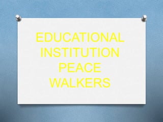 EDUCATIONAL
INSTITUTION
PEACE
WALKERS
 