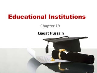 Educational Institutions
Chapter 19
Liaqat Hussain
 