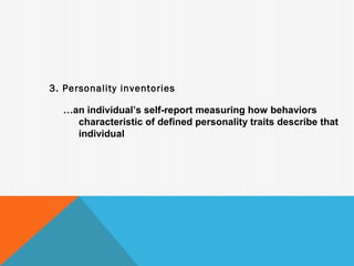 3. Personality inventories

  …an individual’s self-report measuring how behaviors
    characteristic of defined personality traits describe that
    individual
 