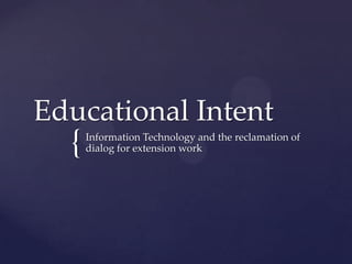 Educational Intent Information Technology and the reclamation of dialog for extension work 