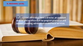 B. REGIONAL LEVEL
Each regional office shall have a director, an assistant
director and an office staff for program promotion and
support, planning,administrative and fiscal services.
 