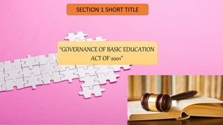 SECTION 1 SHORT TITLE
“GOVERNANCE OF BASIC EDUCATION
ACT OF 2001”
 