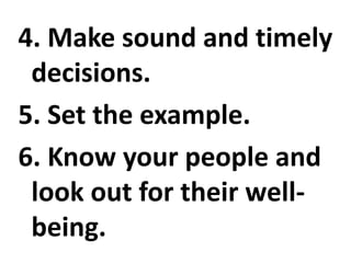 4. Make sound and timely
decisions.
5. Set the example.
6. Know your people and
look out for their well-
being.
 