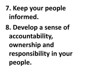 7. Keep your people
informed.
8. Develop a sense of
accountability,
ownership and
responsibility in your
people.
 